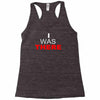 i was there Racerback Tank