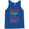 jolliest bunch of elves this side of the nuthouse Tank Top