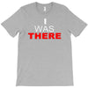 i was there T-Shirt