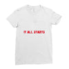 it all starts Ladies Fitted T-Shirt