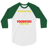 i'm here because you broke something 3/4 Sleeve Shirt