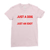 its not just a dog youre just an idiot Ladies Fitted T-Shirt