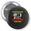 i'm here because you broke something Pin-back button