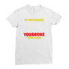 i'm here because you broke something Ladies Fitted T-Shirt