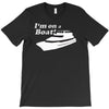 i'm on a boat T-Shirt
