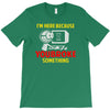 i'm here because you broke something T-Shirt