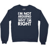 i'm not arguing i'm simply explaining why i'm right Crewneck Sweatshirt