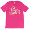 i'd rather be hunting T-Shirt