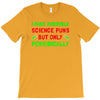 imake horrible since puns but only periodicaly T-Shirt