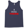 i was there Tank Top