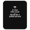 if you keep calm you'll never be a super saiyan Mousepad