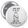 i work hard so my cat can live a better life Pin-back button