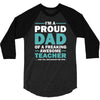 i'm a proud dad of a freaking awesome teacher. (yes she bought me this 3/4 Sleeve Shirt