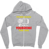 i'm here because you broke something Zipper Hoodie