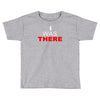 i was there Toddler T-shirt