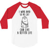 i work hard so my cat can live a better life 3/4 Sleeve Shirt