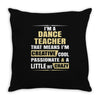 i'm a dance teacher, that means i'm creative cool passionate &amp; a littl Throw Pillow