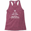 if you keep calm you'll never be a super saiyan Racerback Tank