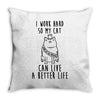 i work hard so my cat can live a better life Throw Pillow