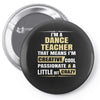 i'm a dance teacher, that means i'm creative cool passionate &amp; a littl Pin-back button