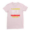 i'm here because you broke something Ladies Fitted T-Shirt