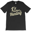 i'd rather be hunting T-Shirt