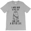 i work hard so my cat can live a better life T-Shirt