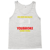i'm here because you broke something Tank Top