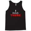 i was there Tank Top