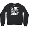i'm not arguing i'm simply explaining why i'm right Crewneck Sweatshirt