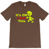 it's ok i got this T-Shirt
