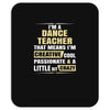 i'm a dance teacher, that means i'm creative cool passionate &amp; a littl Mousepad