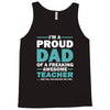 i'm a proud dad of a freaking awesome teacher. (yes she bought me this Tank Top