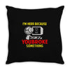 i'm here because you broke something Throw Pillow