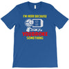 i'm here because you broke something T-Shirt