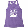 i'm not arguing i'm simply explaining why i'm right Racerback Tank
