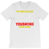 i'm here because you broke something T-Shirt