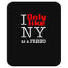 i only like ny as a friend Mousepad