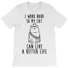 i work hard so my cat can live a better life T-Shirt