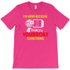 i'm here because you broke something T-Shirt