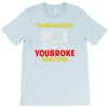 i'm here because you broke something T-Shirt