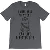 i work hard so my cat can live a better life T-Shirt