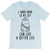 i work hard so my cat can live a better life T-Shirt