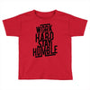 Work Hard, Stay Humble Toddler T-shirt