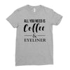 all you need is coffee &amp; eyeliner Ladies Fitted T-Shirt