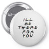 I'll Be There For You Pin-back button