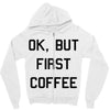 ok, but first coffee Zipper Hoodie
