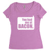 you had me at bacon Women's Triblend Scoop T-shirt