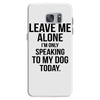 Leave Me Alone I Am Only Speaking To My Dog Today Samsung Galaxy S7