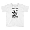 my own stunst Toddler T-shirt